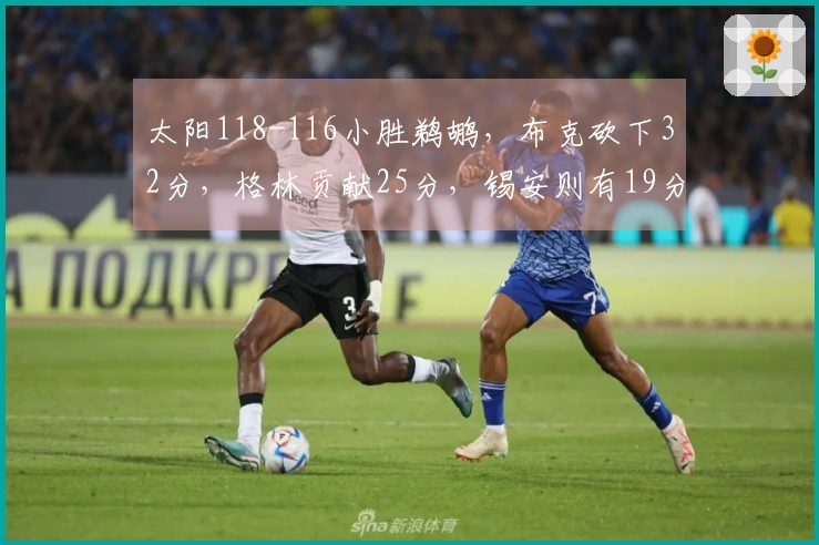 太阳118-116小胜鹈鹕，布克砍下32分，格林贡献25分，锡安则有19分10篮板表现