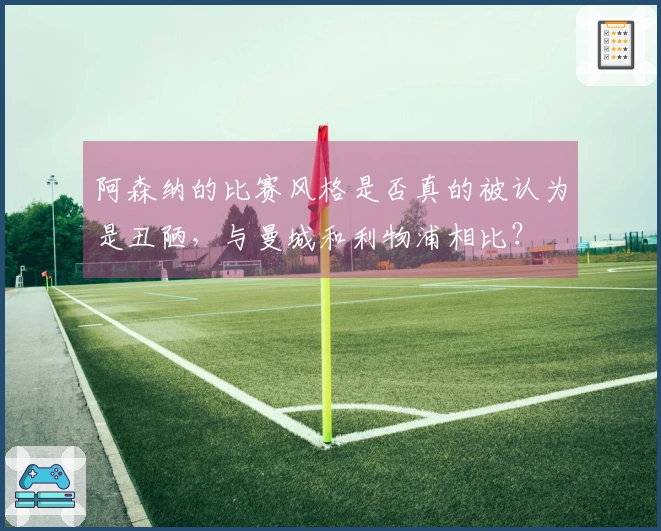 阿森纳的比赛风格是否真的被认为是丑陋，与曼城和利物浦相比？