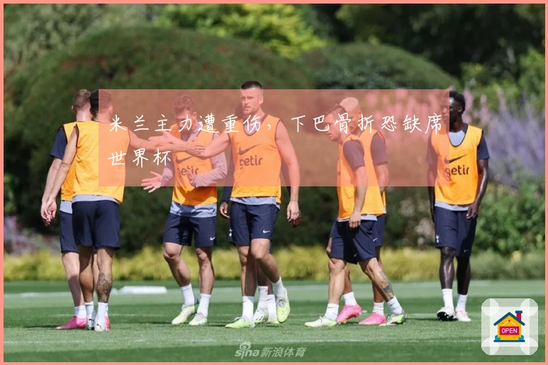 米兰主力遭重伤，下巴骨折恐缺席世界杯